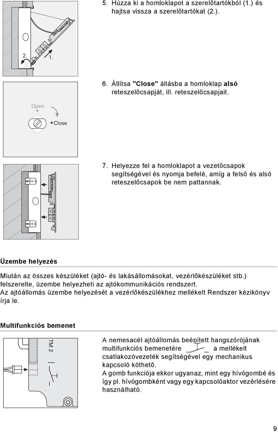 Üzembe helyezés Miután az összes készüléket (ajtó- és lakásállomásokat, vezérlőkészüléket stb.) felszerelte, üzembe helyezheti az ajtókommunikációs rendszert.