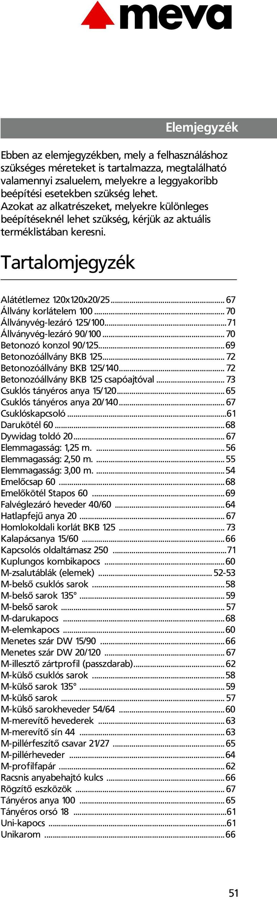 .. 70 Állványvég-lezáró 125/100...71 Állványvég-lezáró 90/100... 70 Betonozó konzol 90/125...69 Betonozóállvány BKB 125... 72 Betonozóállvány BKB 125/140... 72 Betonozóállvány BKB 125 csapóajtóval.