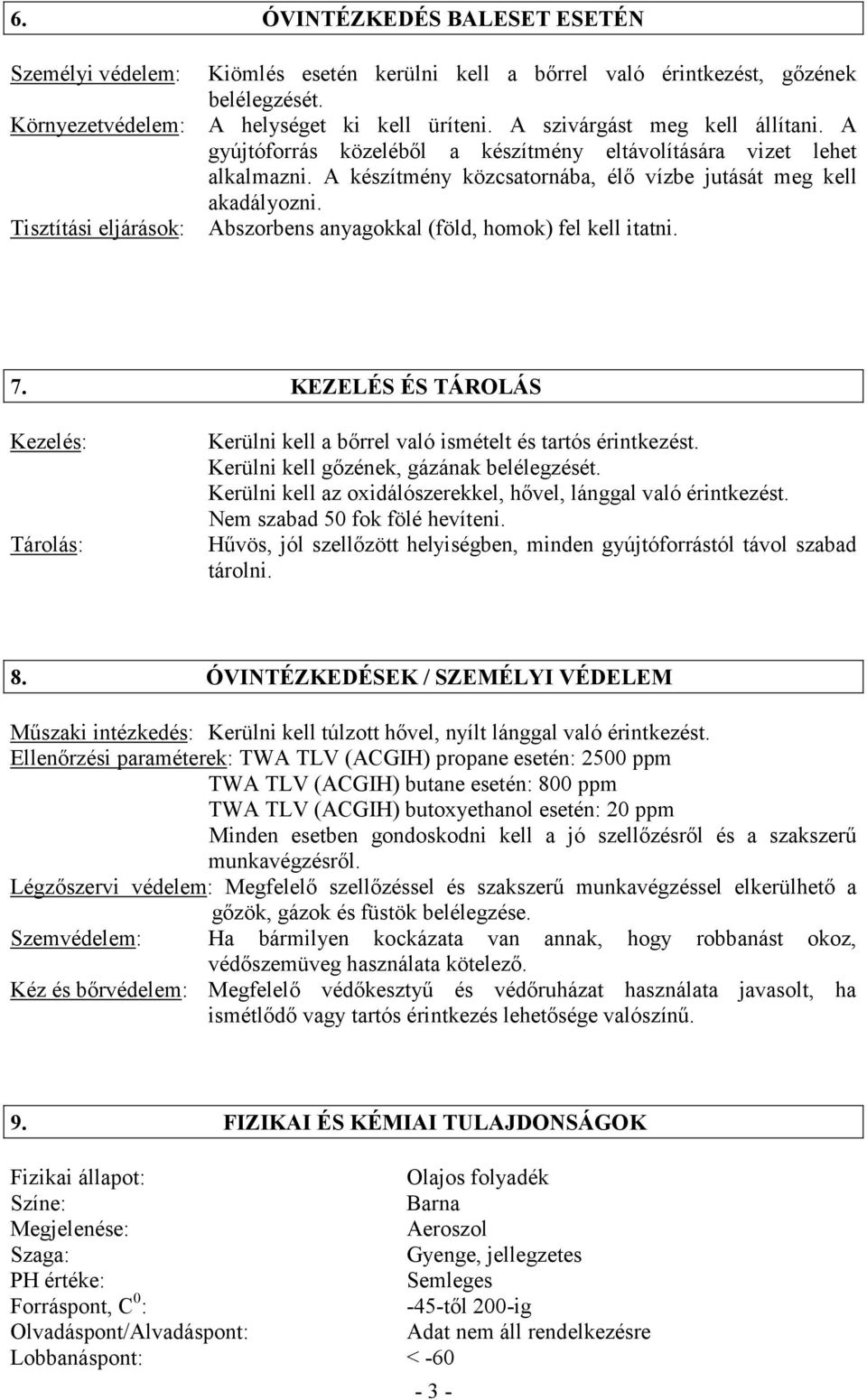 Abszorbens anyagokkal (föld, homok) fel kell itatni. 7. KEZELÉS ÉS TÁROLÁS Kezelés: Tárolás: Kerülni kell a bőrrel való ismételt és tartós érintkezést. Kerülni kell gőzének, gázának belélegzését.