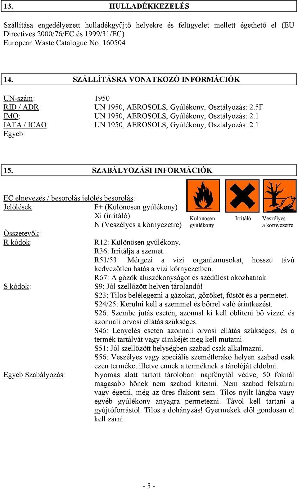 1 IATA / ICAO: UN 1950, AEROSOLS, Gyúlékony, Osztályozás: 2.1 Egyéb: 15.