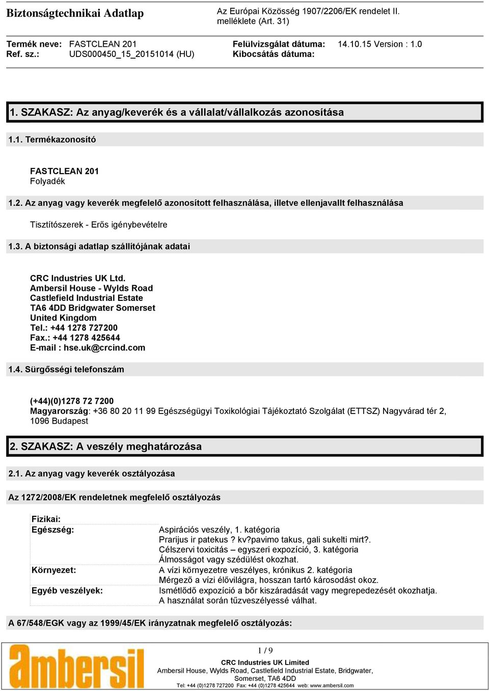 A biztonsági adatlap szállítójának adatai CRC Industries UK Ltd. Ambersil House - Wylds Road Castlefield Industrial Estate TA6 4DD Bridgwater Somerset United Kingdom Tel.: +44 1278 727200 Fax.