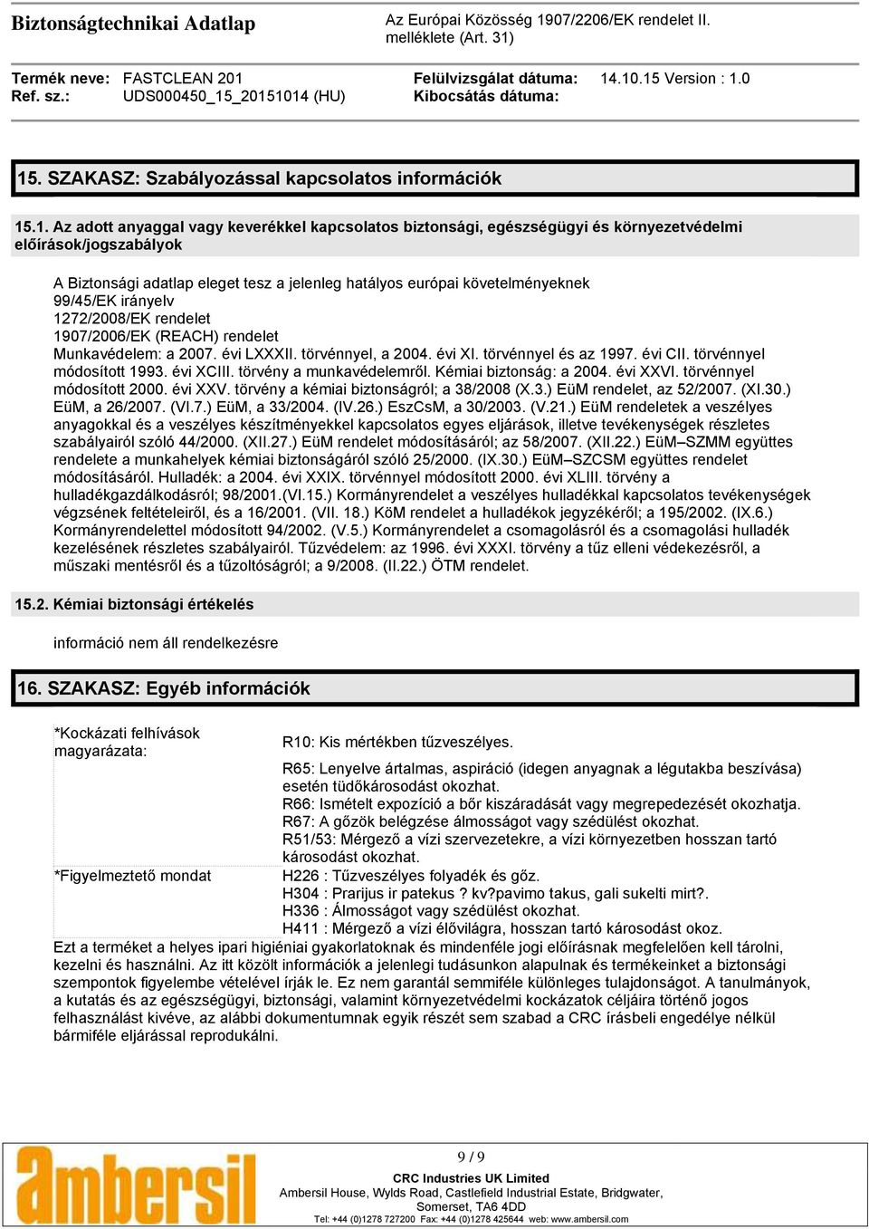 törvénnyel és az 1997. évi CII. törvénnyel módosított 1993. évi XCIII. törvény a munkavédelemről. Kémiai biztonság: a 2004. évi XXVI. törvénnyel módosított 2000. évi XXV. törvény a kémiai biztonságról; a 38/2008 (X.