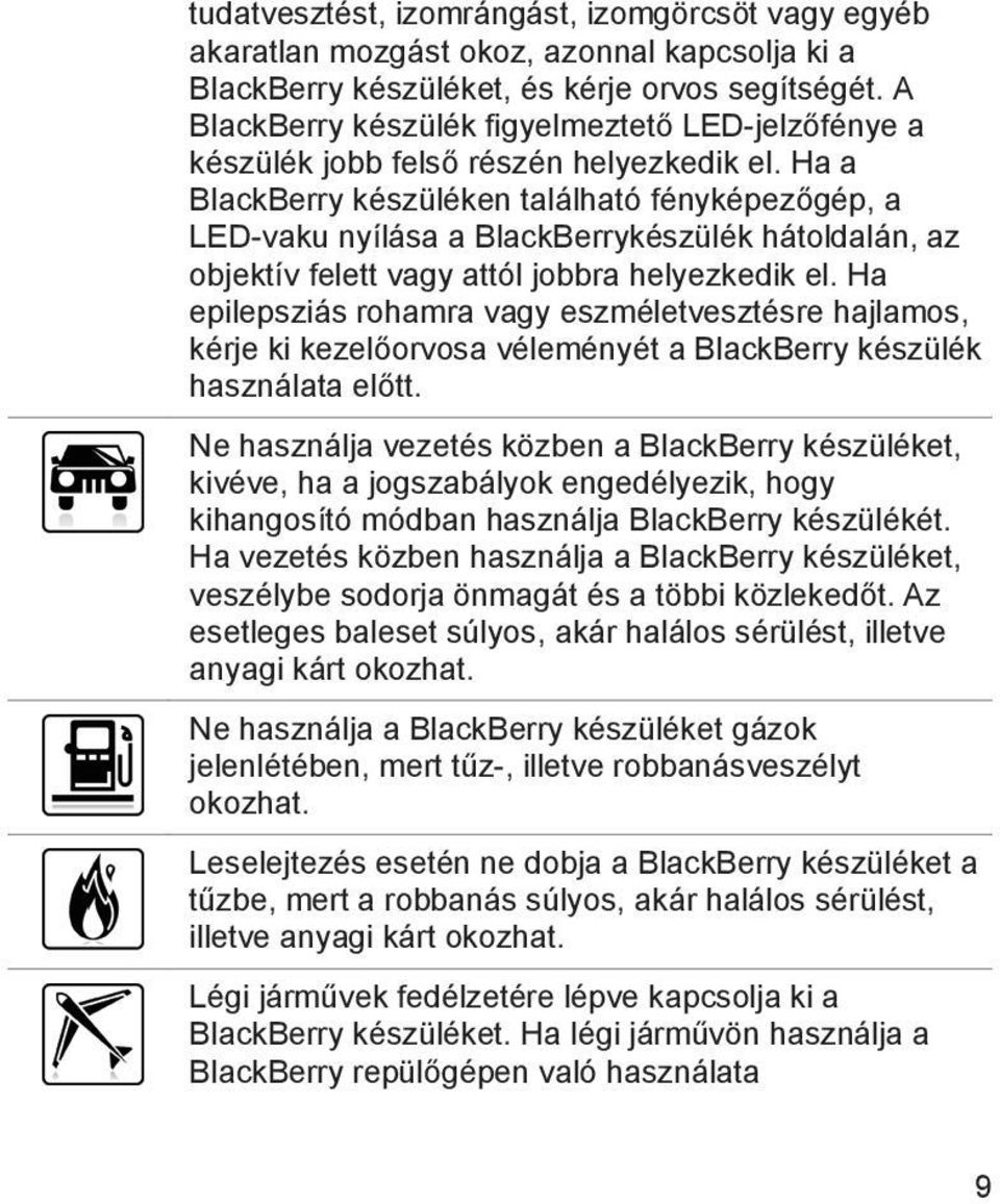 Ha a BlackBerry készüléken található fényképezőgép, a LED-vaku nyílása a BlackBerrykészülék hátoldalán, az objektív felett vagy attól jobbra helyezkedik el.