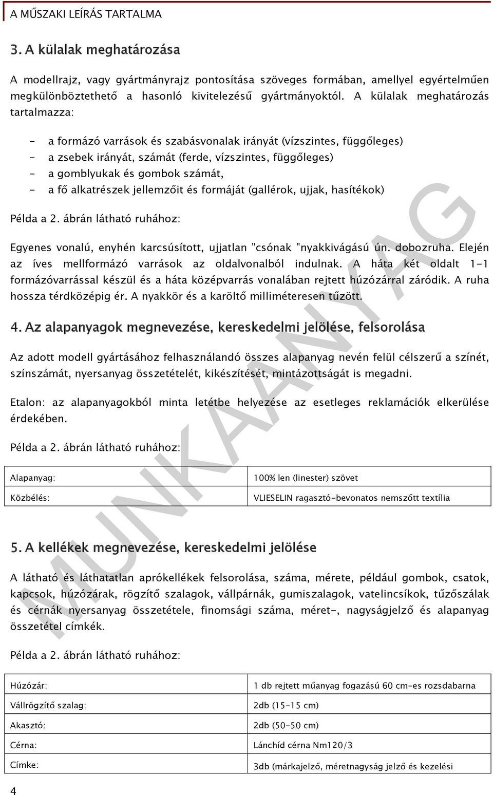 - a fő alkatrészek jellemzőit és formáját (gallérok, ujjak, hasítékok) Példa a 2. ábrán látható ruhához: Egyenes vonalú, enyhén karcsúsított, ujjatlan "csónak "nyakkivágású ún. dobozruha.