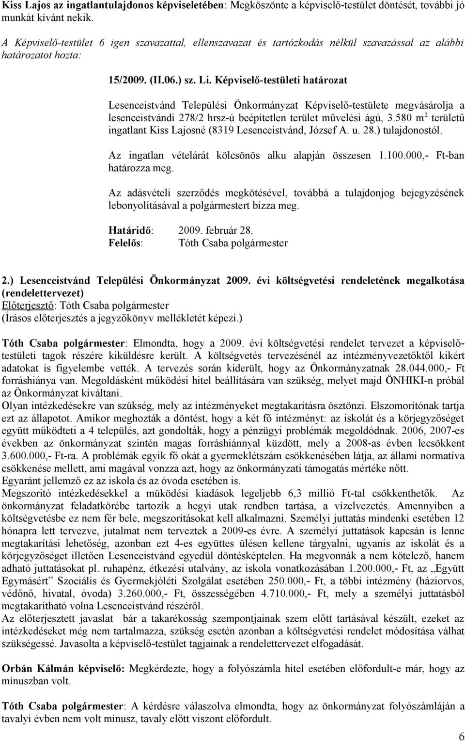 Képviselő-testületi határozat Lesenceistvánd Települési Önkormányzat Képviselő-testülete megvásárolja a lesenceistvándi 278/2 hrsz-ú beépítetlen terület művelési ágú, 3.