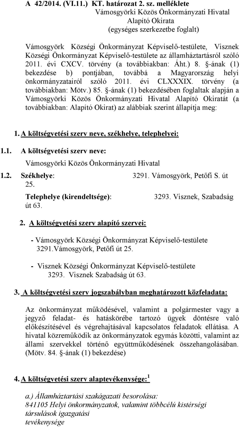 az államháztartásról szóló 2011. évi CXCV. törvény (a továbbiakban: Áht.) 8. -ának (1) bekezdése b) pontjában, továbbá a Magyarország helyi önkormányzatairól szóló 2011. évi CLXXXIX.