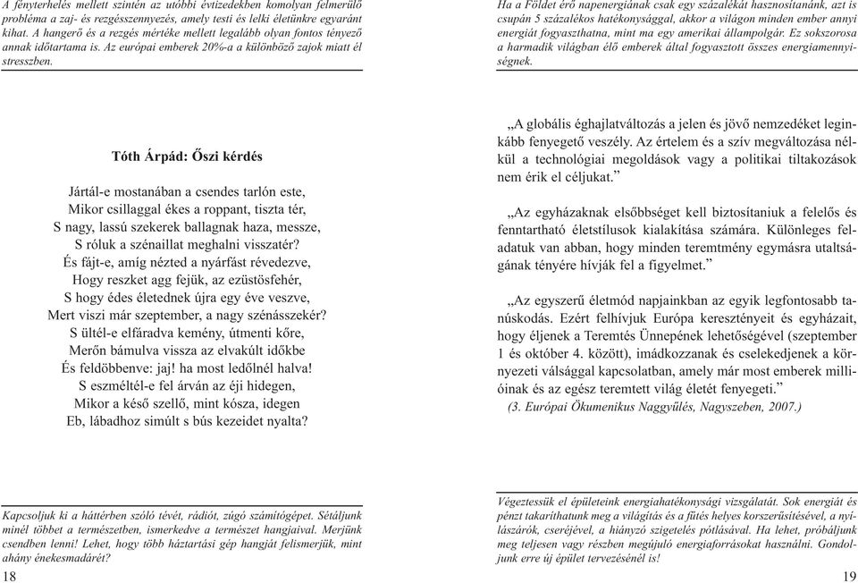 Ha a Földet érõ napenergiának csak egy százalékát hasznosítanánk, azt is csupán 5 százalékos hatékonysággal, akkor a világon minden ember annyi energiát fogyaszthatna, mint ma egy amerikai