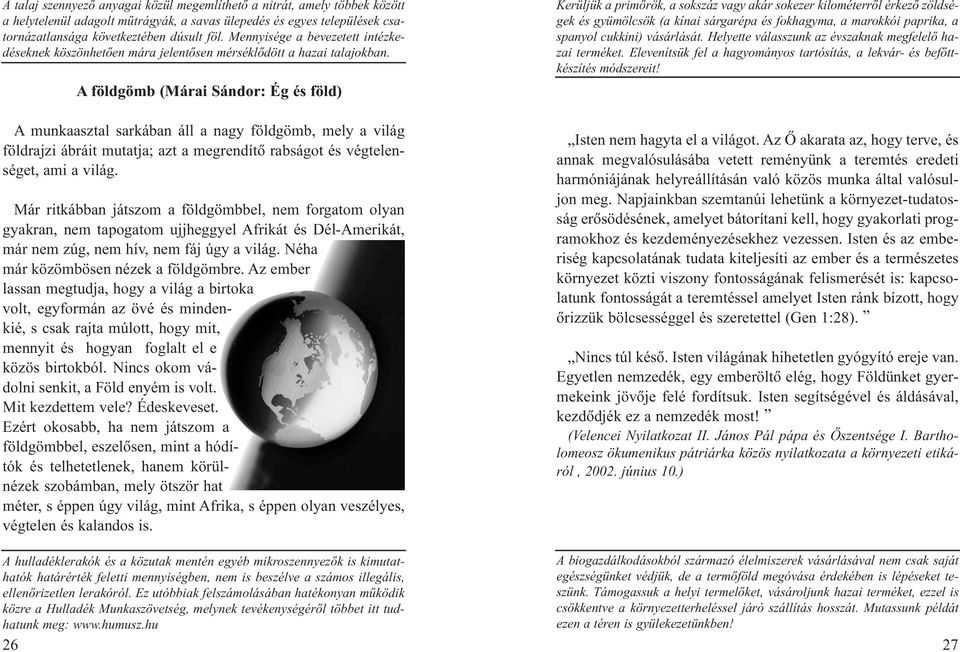 A földgömb (Márai Sándor: Ég és föld) A munkaasztal sarkában áll a nagy földgömb, mely a világ földrajzi ábráit mutatja; azt a megrendítõ rabságot és végtelenséget, ami a világ.