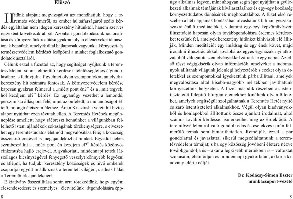 Azonban gondolkodásunk racionalitása és környezetünk realitása gyakran olyan ellenérveket támasztanak bennünk, amelyek által hajlamosak vagyunk a környezet- és természetvédelem kérdését lesöpörni a