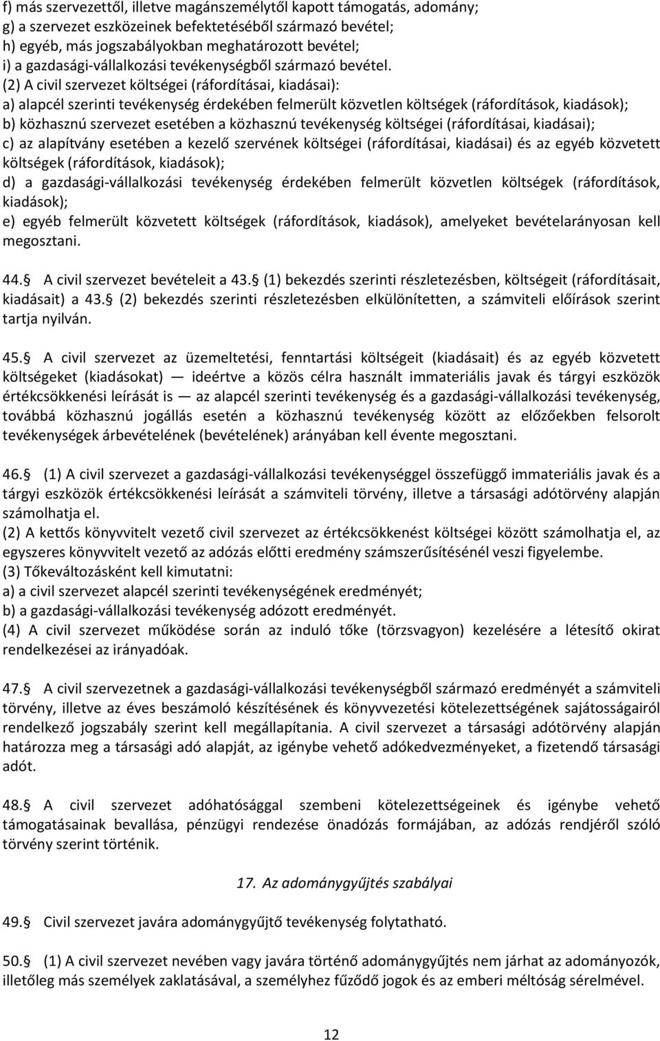 (2) A civil szervezet költségei (ráfordításai, kiadásai): a) alapcél szerinti tevékenység érdekében felmerült közvetlen költségek (ráfordítások, kiadások); b) közhasznú szervezet esetében a közhasznú