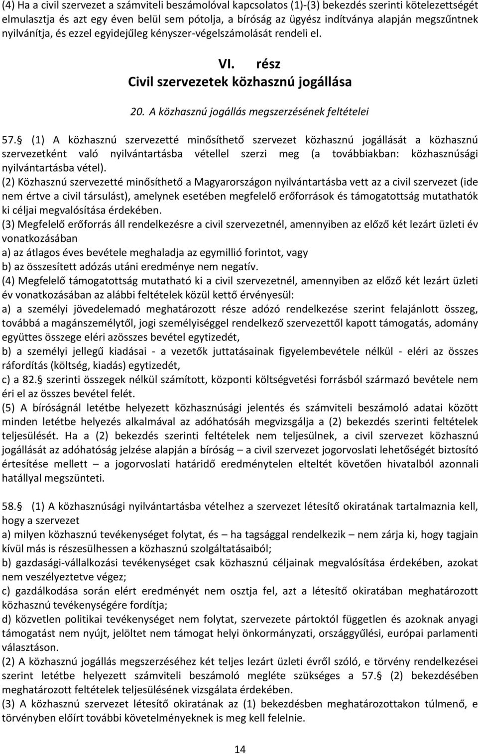 (1) A közhasznú szervezetté minősíthető szervezet közhasznú jogállását a közhasznú szervezetként való nyilvántartásba vétellel szerzi meg (a továbbiakban: közhasznúsági nyilvántartásba vétel).