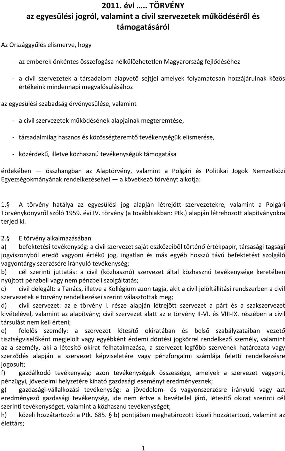 - a civil szervezetek a társadalom alapvető sejtjei amelyek folyamatosan hozzájárulnak közös értékeink mindennapi megvalósulásához az egyesülési szabadság érvényesülése, valamint - a civil