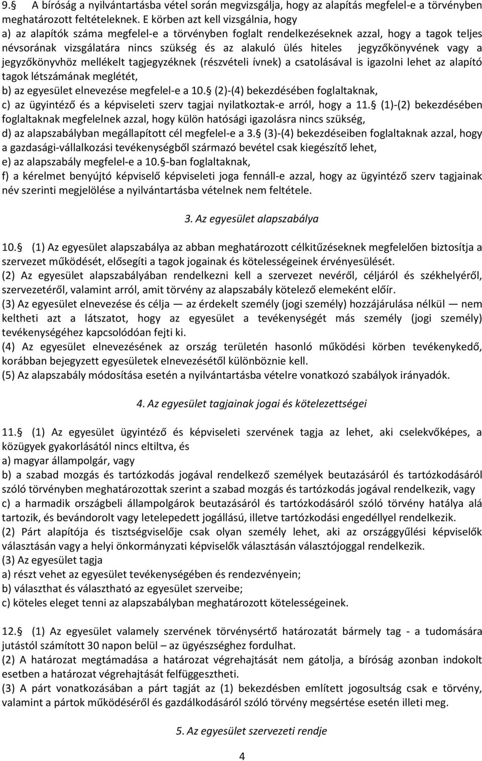 jegyzőkönyvének vagy a jegyzőkönyvhöz mellékelt tagjegyzéknek (részvételi ívnek) a csatolásával is igazolni lehet az alapító tagok létszámának meglétét, b) az egyesület elnevezése megfelel-e a 10.