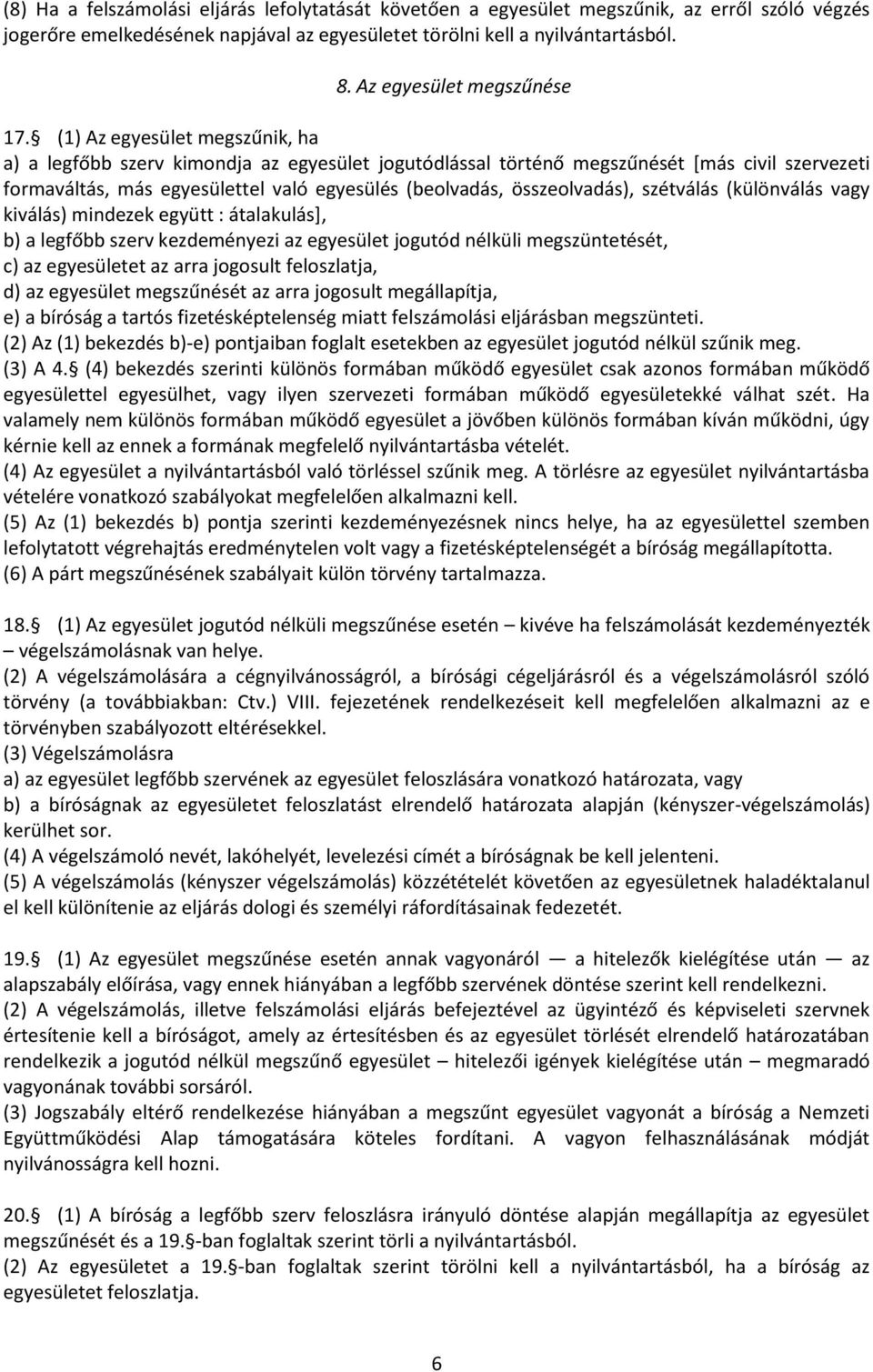 (1) Az egyesület megszűnik, ha a) a legfőbb szerv kimondja az egyesület jogutódlással történő megszűnését *más civil szervezeti formaváltás, más egyesülettel való egyesülés (beolvadás, összeolvadás),