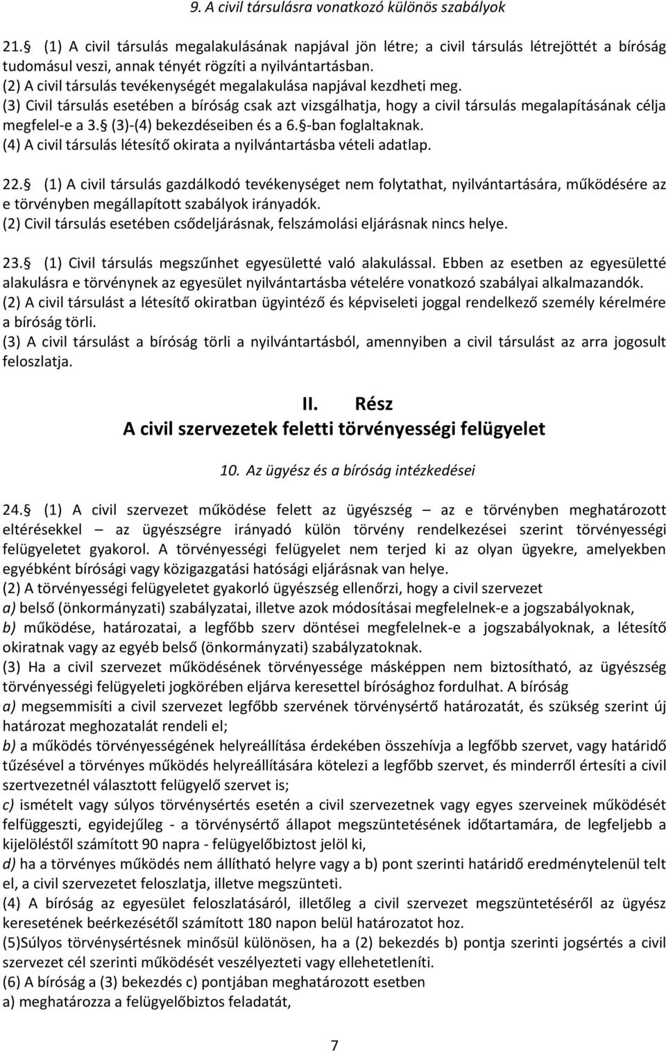 (2) A civil társulás tevékenységét megalakulása napjával kezdheti meg. (3) Civil társulás esetében a bíróság csak azt vizsgálhatja, hogy a civil társulás megalapításának célja megfelel-e a 3.