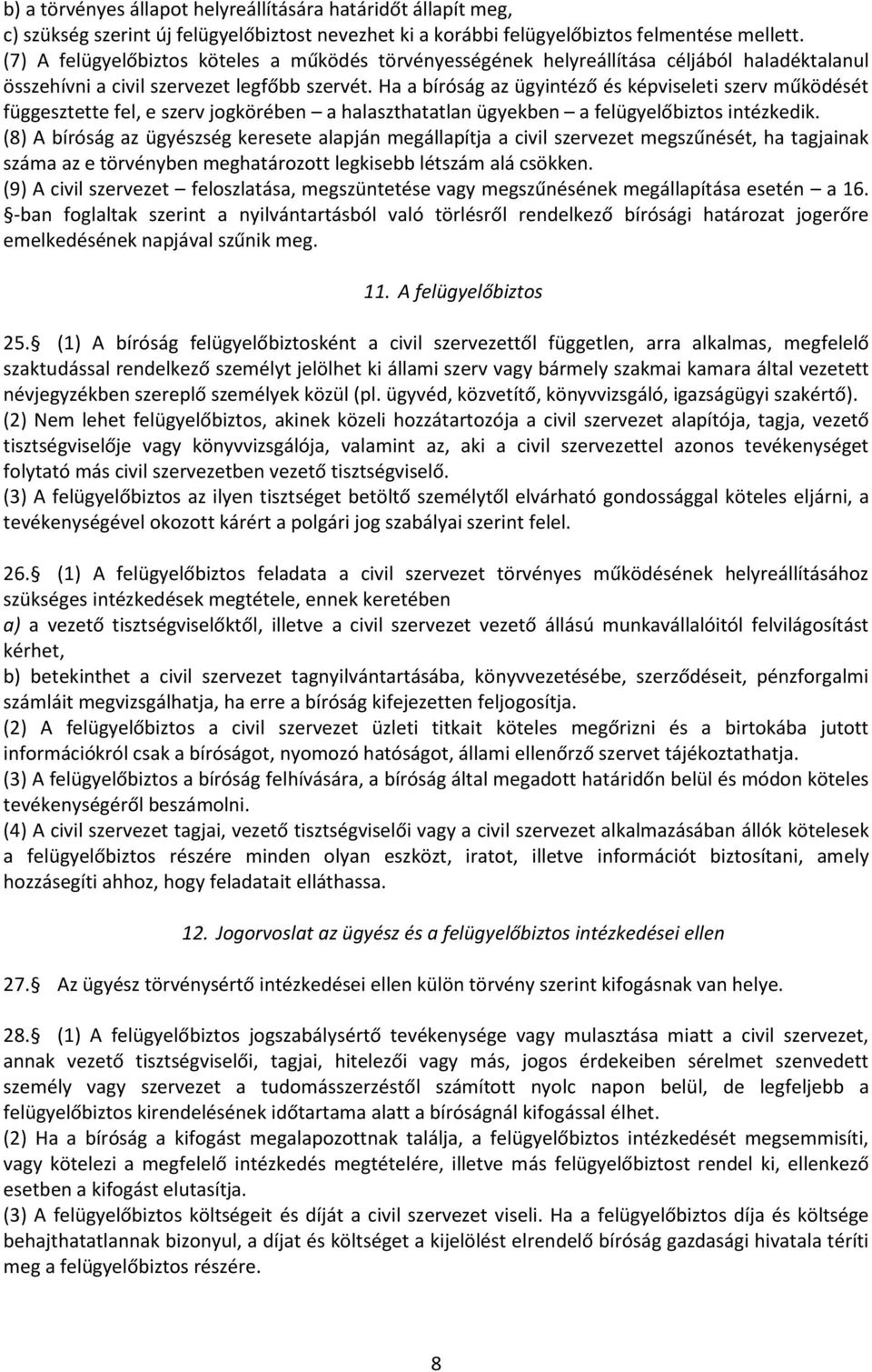 Ha a bíróság az ügyintéző és képviseleti szerv működését függesztette fel, e szerv jogkörében a halaszthatatlan ügyekben a felügyelőbiztos intézkedik.