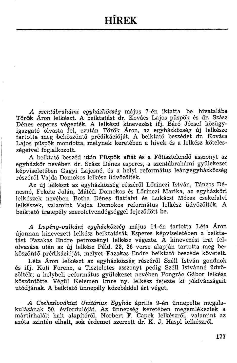 Kovács Lajos püspök mondotta, melynek keretében a hívek és a lelkész kötelességeivel foglalkozott. A beiktató beszéd után Püspök afiát és a Főtisztelendő asszonyt az egyházkör nevében dr.