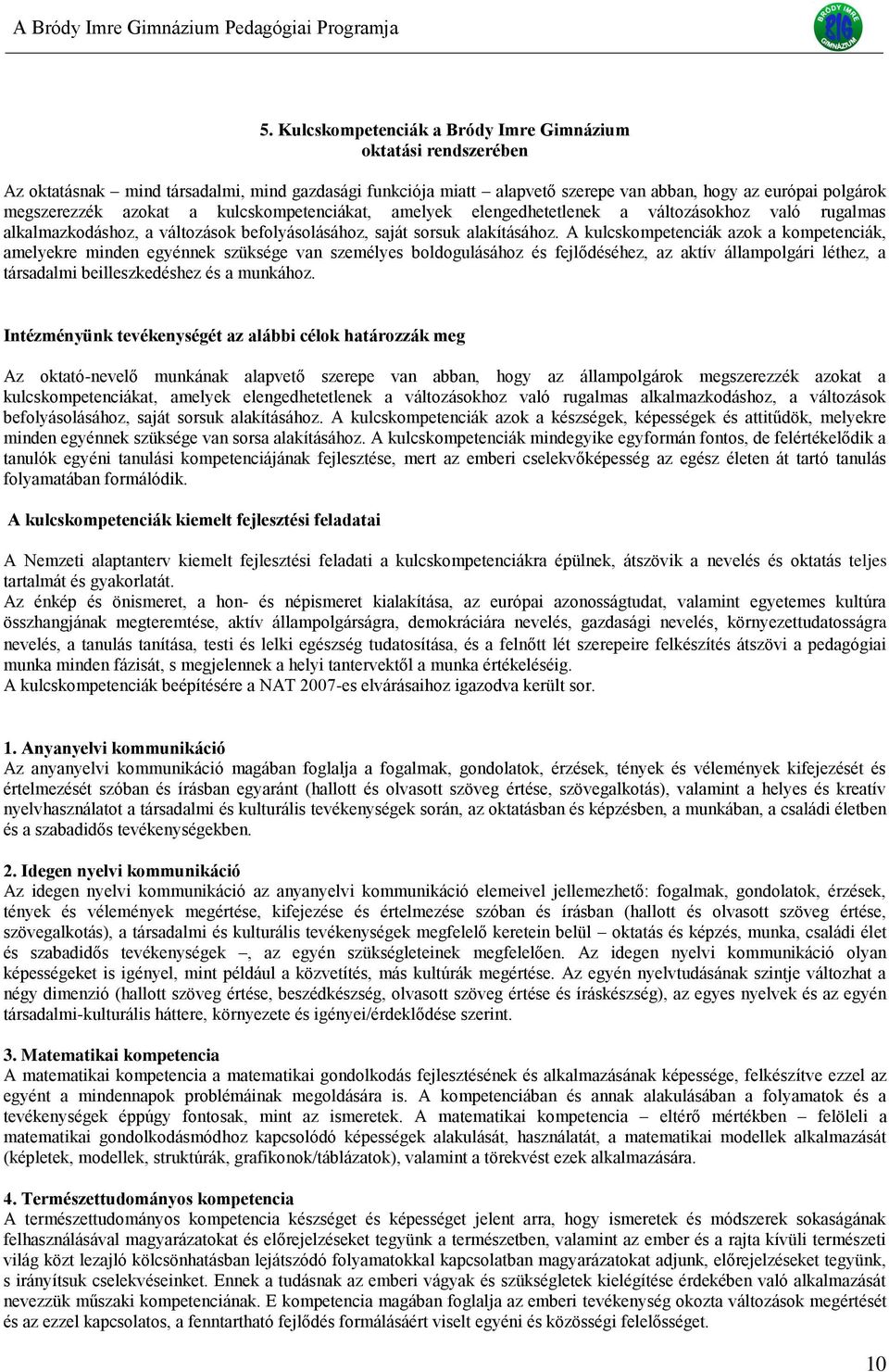 A kulcskompetenciák azok a kompetenciák, amelyekre minden egyénnek szüksége van személyes boldogulásához és fejlődéséhez, az aktív állampolgári léthez, a társadalmi beilleszkedéshez és a munkához.