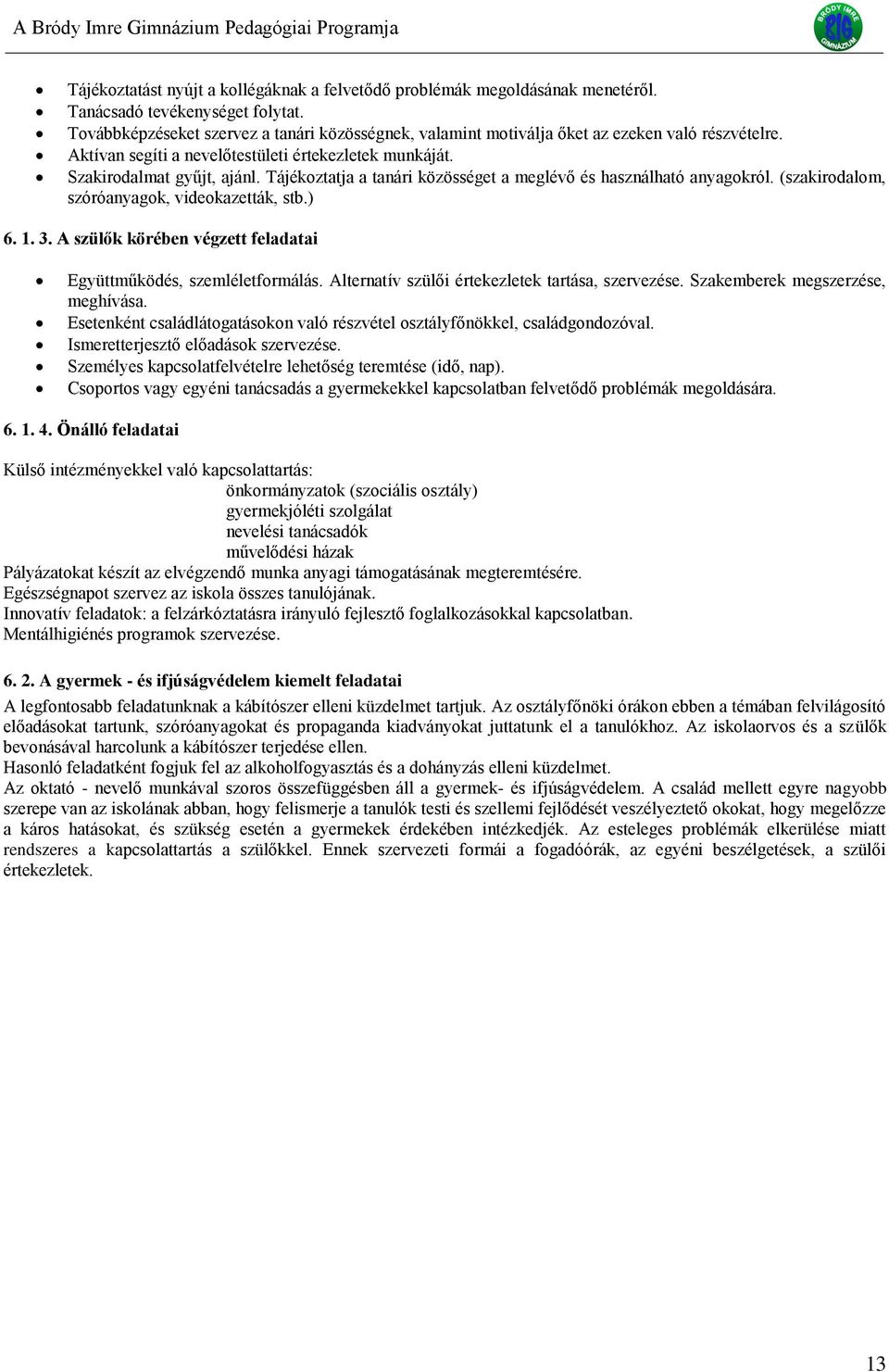 Tájékoztatja a tanári közösséget a meglévő és használható anyagokról. (szakirodalom, szóróanyagok, videokazetták, stb.) 6. 1. 3. A szülők körében végzett feladatai Együttműködés, szemléletformálás.