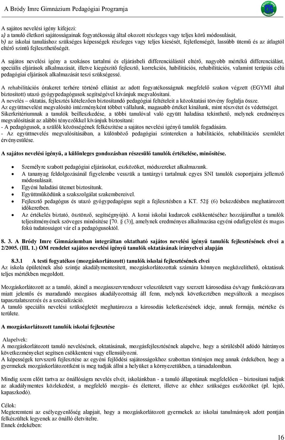 A sajátos nevelési igény a szokásos tartalmi és eljárásbeli differenciálástól eltérő, nagyobb mértékű differenciálást, speciális eljárások alkalmazását, illetve kiegészítő fejlesztő, korrekciós,