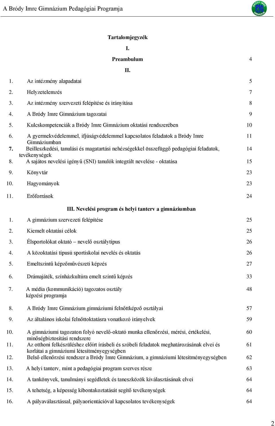 Beilleszkedési, tanulási és magatartási nehézségekkel összefüggő pedagógiai feladatok, 14 tevékenységek 8. A sajátos nevelési igényű (SNI) tanulók integrált nevelése - oktatása 15 9. Könyvtár 23 10.