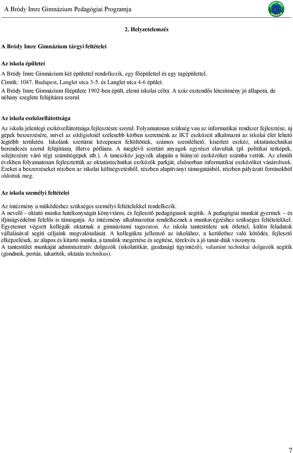 A száz esztendős létesítmény jó állapotú, de néhány szeglete felújításra szorul. Az iskola eszközellátottsága Az iskola jelenlegi eszközellátottsága fejlesztésre szorul.