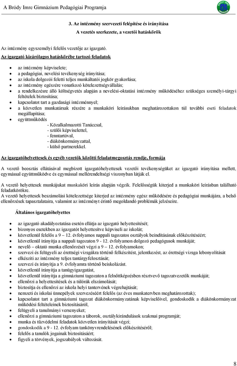 intézmény egészére vonatkozó kötelezettségvállalás; a rendelkezésre álló költségvetés alapján a nevelési-oktatási intézmény működéséhez szükséges személyi-tárgyi feltételek biztosítása; kapcsolatot