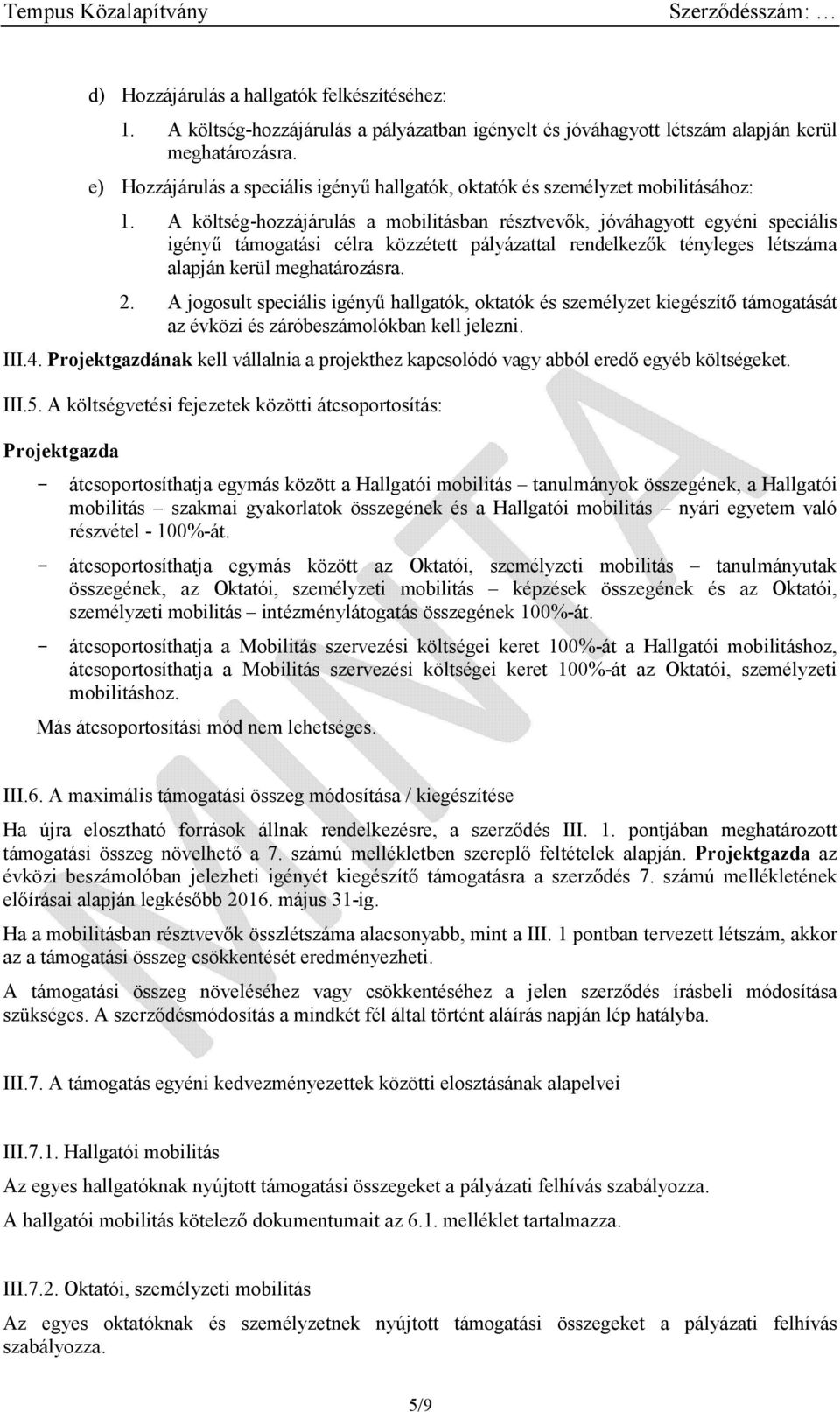 A költség-hozzájárulás a mobilitásban résztvevők, jóváhagyott egyéni speciális igényű támogatási célra közzétett pályázattal rendelkezők tényleges létszáma alapján kerül meghatározásra. 2.