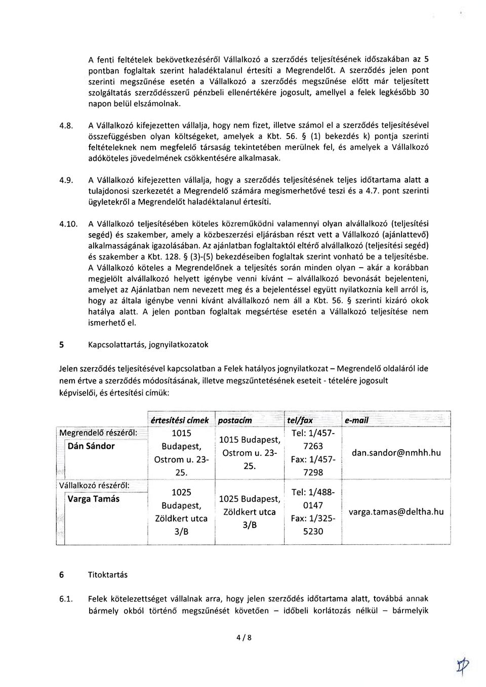 napon belül elszámolnak. 4.8. A Vállalkozó kifejezetten vállalja, hogy nem fizet, illetve számol el a szerződés teljesítésével összefüggésben olyan költségeket, amelyek a Kbt. 56.