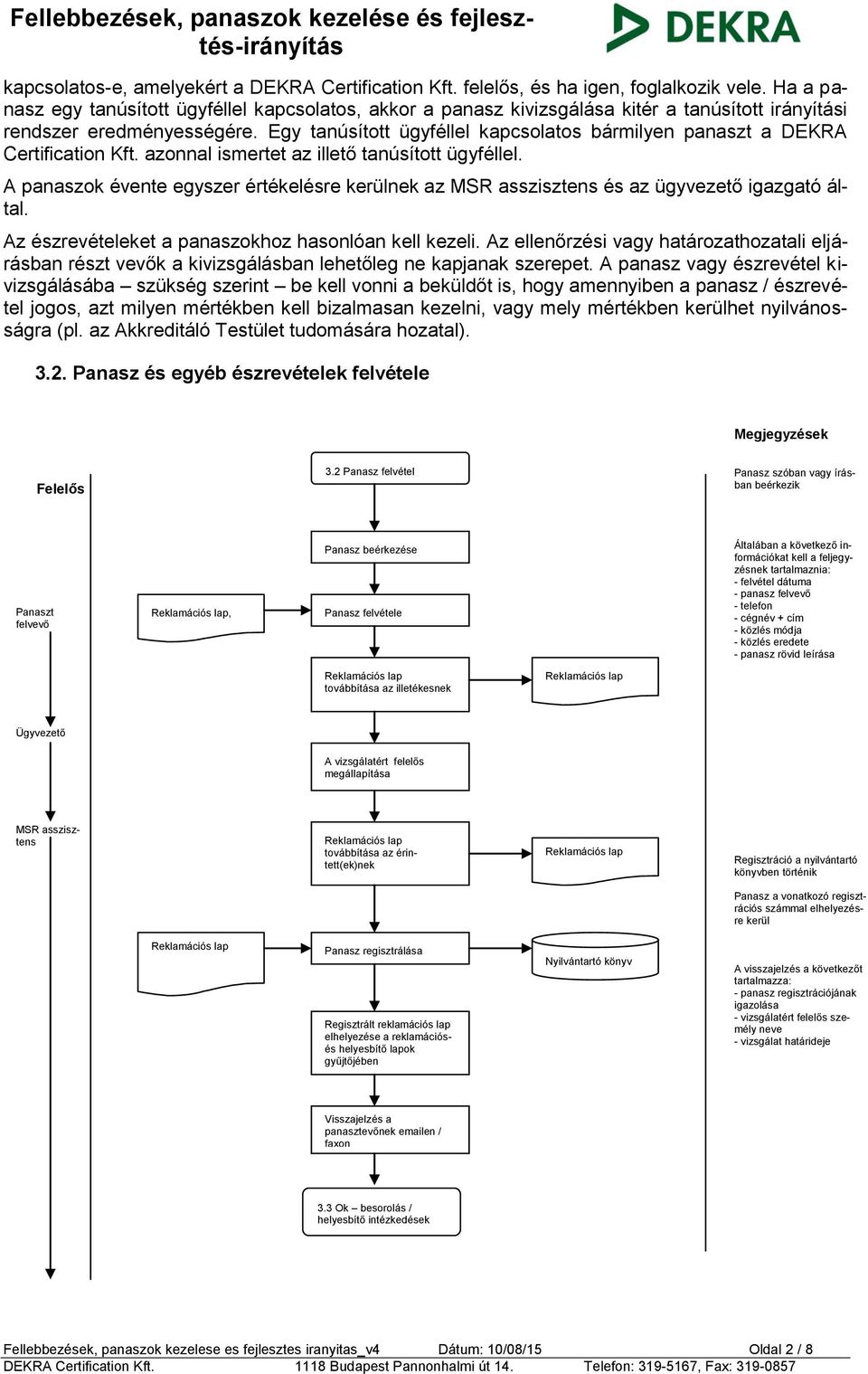 Egy tanúsított ügyféllel kapcsolatos bármilyen panaszt a DEKRA Certification Kft. azonnal ismertet az illető tanúsított ügyféllel.