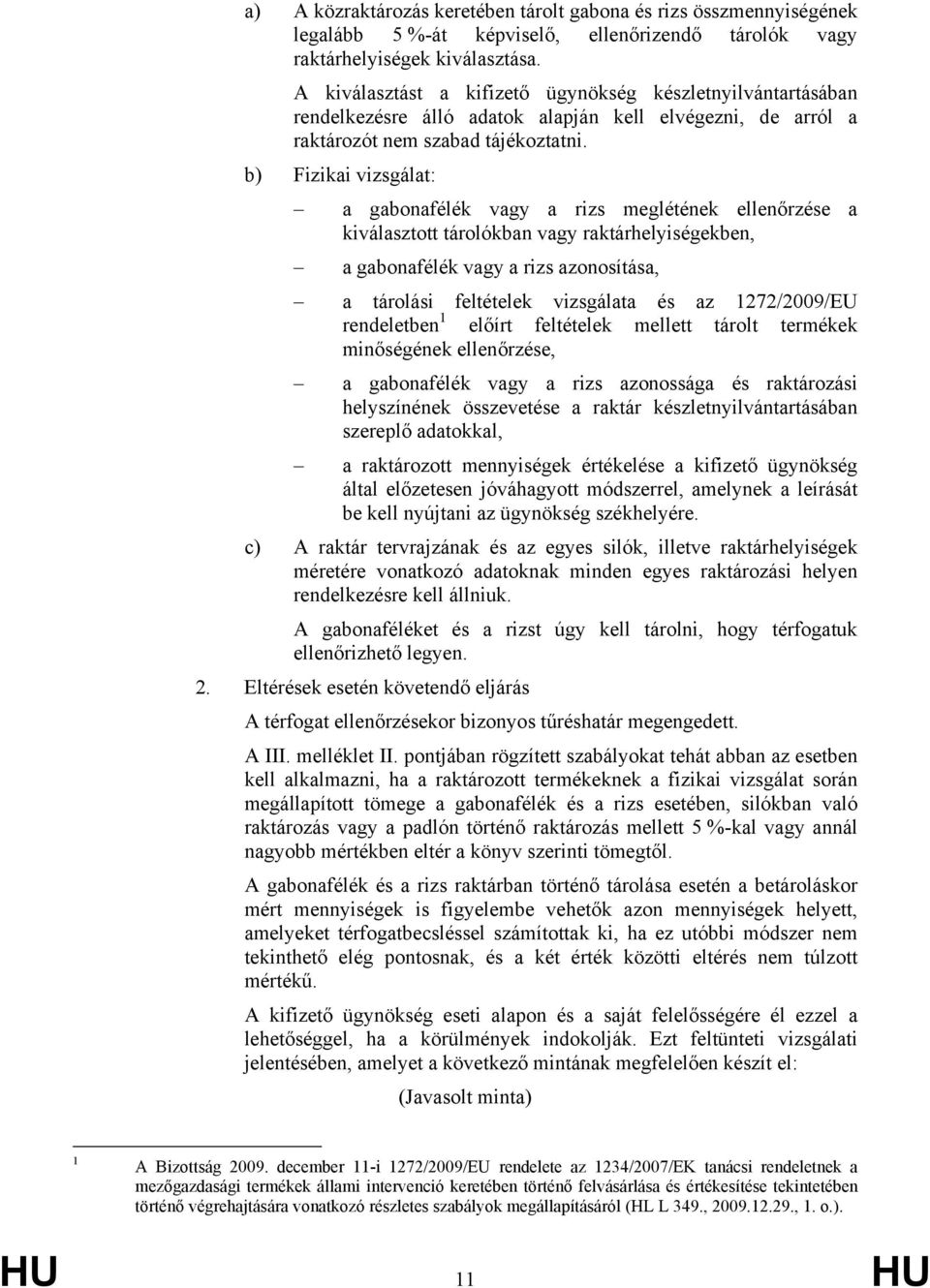 b) Fizikai vizsgálat: a gabonafélék vagy a rizs meglétének ellenőrzése a kiválasztott tárolókban vagy raktárhelyiségekben, a gabonafélék vagy a rizs azonosítása, a tárolási feltételek vizsgálata és