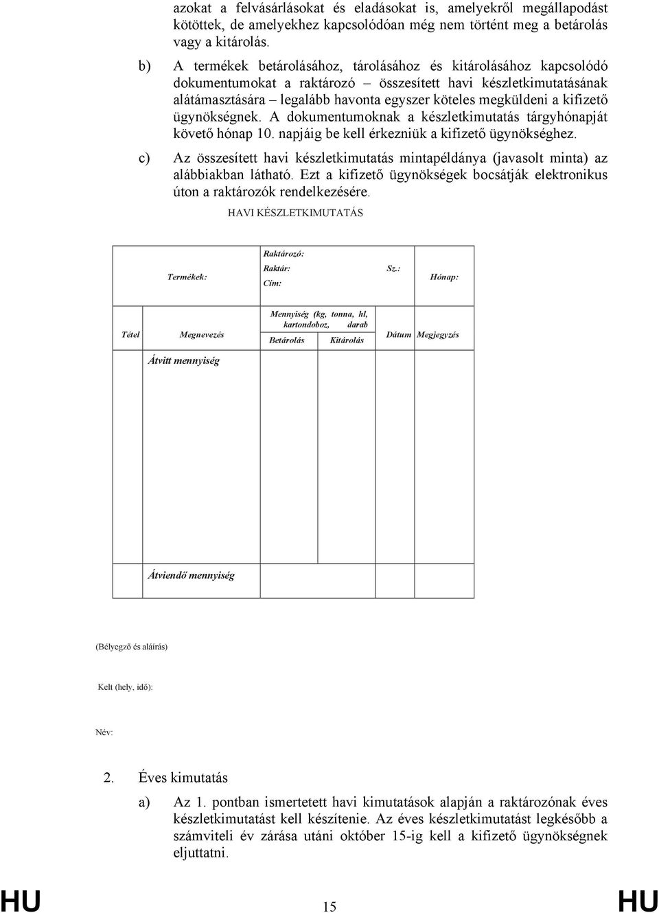 kifizető ügynökségnek. A dokumentumoknak a készletkimutatás tárgyhónapját követő hónap 10. napjáig be kell érkezniük a kifizető ügynökséghez.