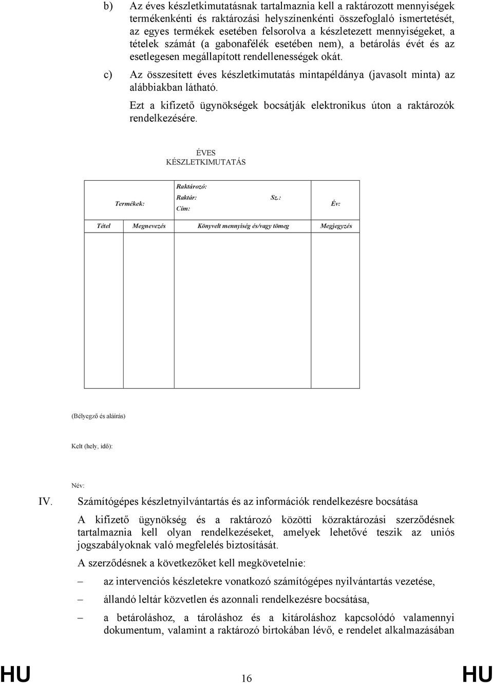 c) Az összesített éves készletkimutatás mintapéldánya (javasolt minta) az alábbiakban látható. Ezt a kifizető ügynökségek bocsátják elektronikus úton a raktározók rendelkezésére.
