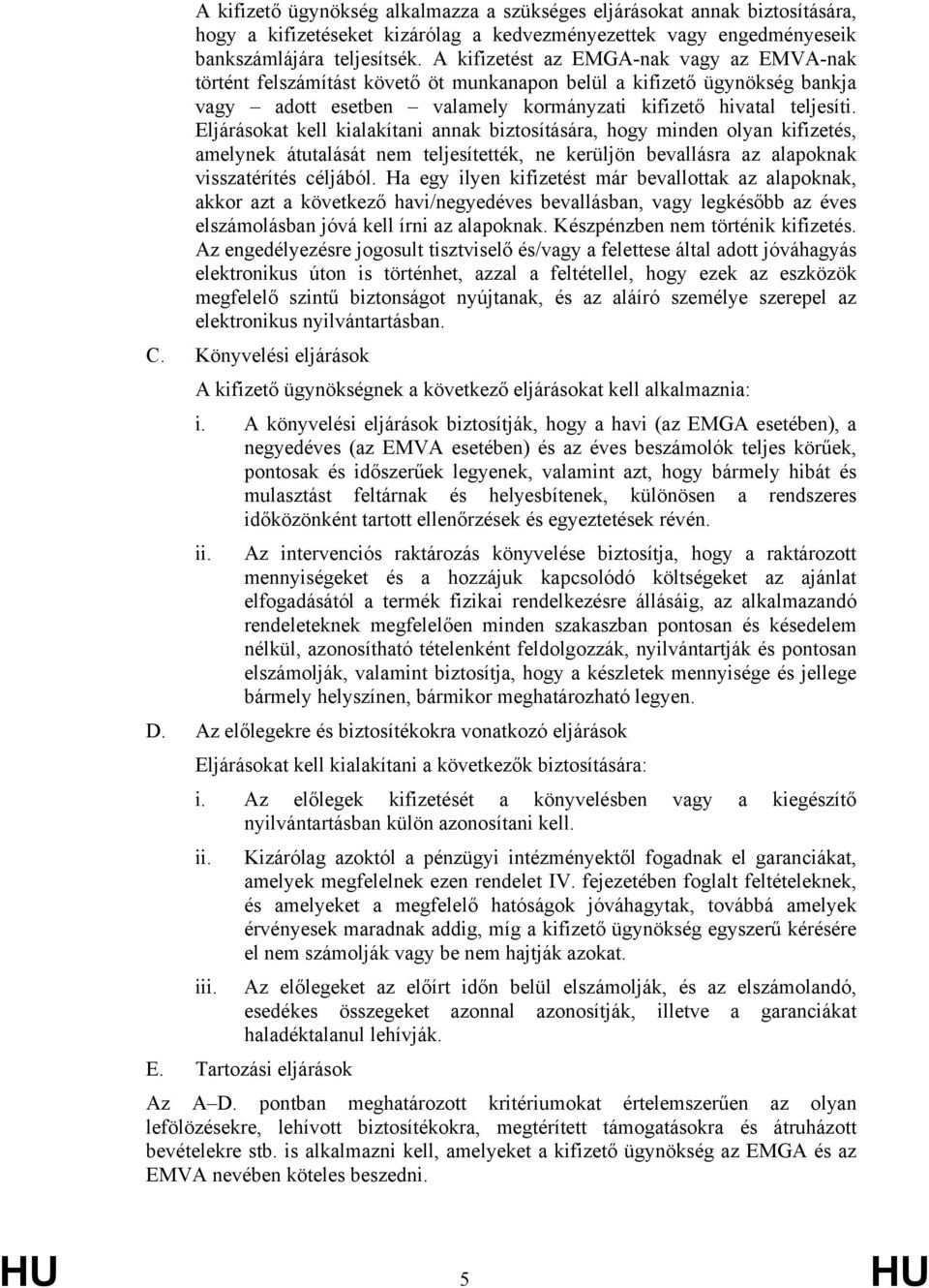 Eljárásokat kell kialakítani annak biztosítására, hogy minden olyan kifizetés, amelynek átutalását nem teljesítették, ne kerüljön bevallásra az alapoknak visszatérítés céljából.