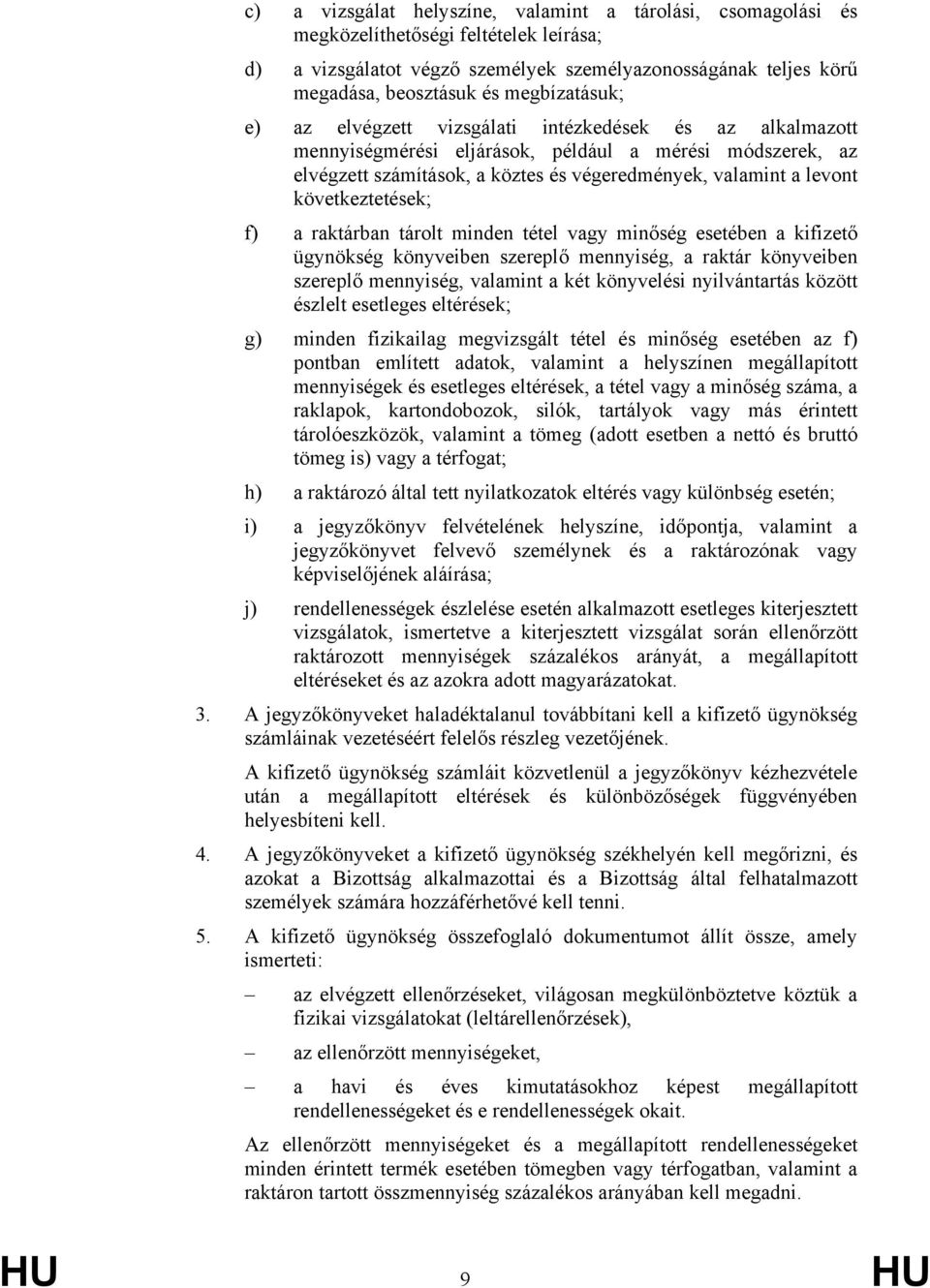 következtetések; f) a raktárban tárolt minden tétel vagy minőség esetében a kifizető ügynökség könyveiben szereplő mennyiség, a raktár könyveiben szereplő mennyiség, valamint a két könyvelési