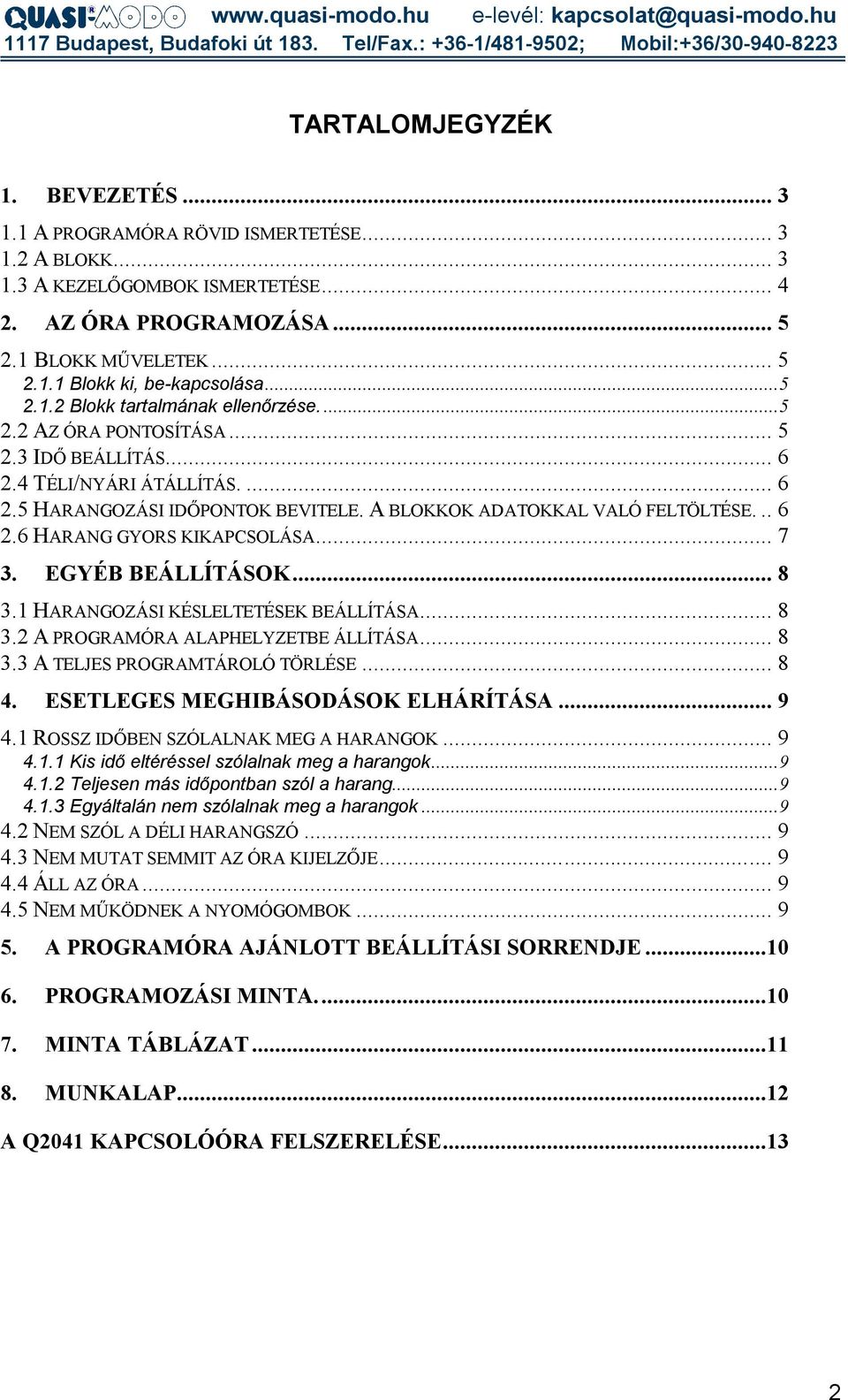 A BLOKKOK ADATOKKAL VALÓ FELTÖLTÉSE... 6 2.6 HARANG GYORS KIKAPCSOLÁSA... 7 3. EGYÉB BEÁLLÍTÁSOK... 8 3.1 HARANGOZÁSI KÉSLELTETÉSEK BEÁLLÍTÁSA... 8 3.2 A PROGRAMÓRA ALAPHELYZETBE ÁLLÍTÁSA... 8 3.3 A TELJES PROGRAMTÁROLÓ TÖRLÉSE.