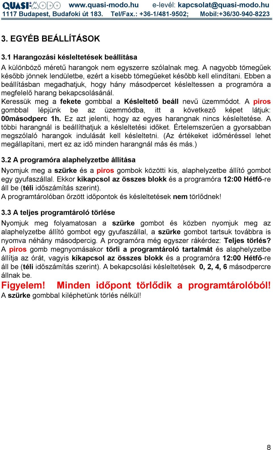 Ebben a beállításban megadhatjuk, hogy hány másodpercet késleltessen a programóra a megfelelő harang bekapcsolásánál. Keressük meg a fekete gombbal a Késleltető beáll nevű üzemmódot.