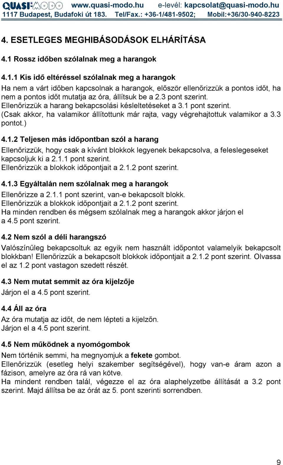 1 Kis idő eltéréssel szólalnak meg a harangok Ha nem a várt időben kapcsolnak a harangok, először ellenőrizzük a pontos időt, ha nem a pontos időt mutatja az óra, állítsuk be a 2.3 pont szerint.