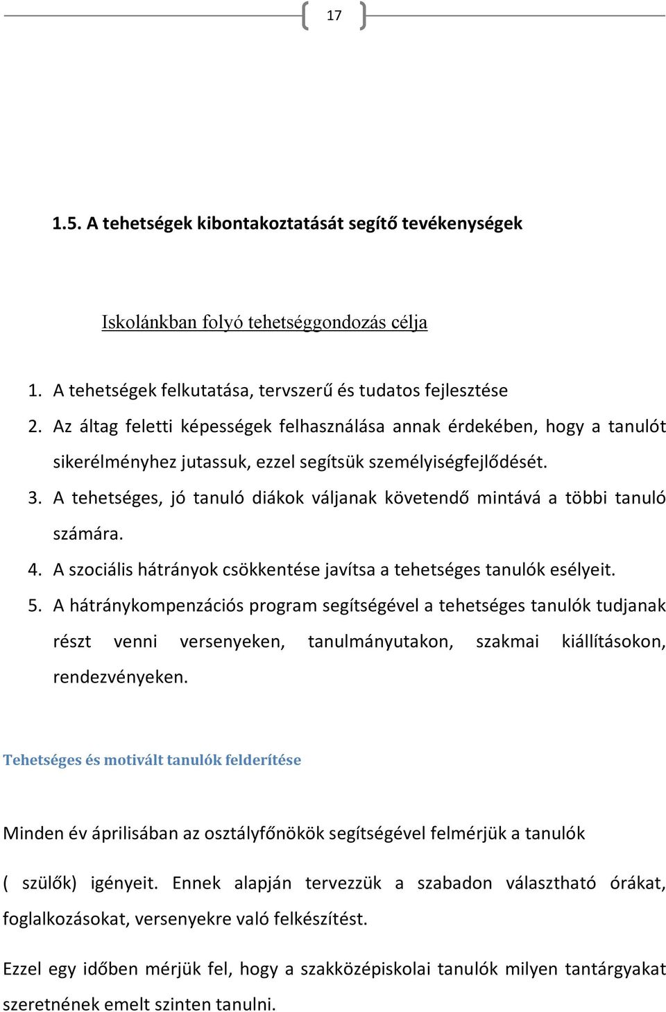 A tehetséges, jó tanuló diákok váljanak követendő mintává a többi tanuló számára. 4. A szociális hátrányok csökkentése javítsa a tehetséges tanulók esélyeit. 5.