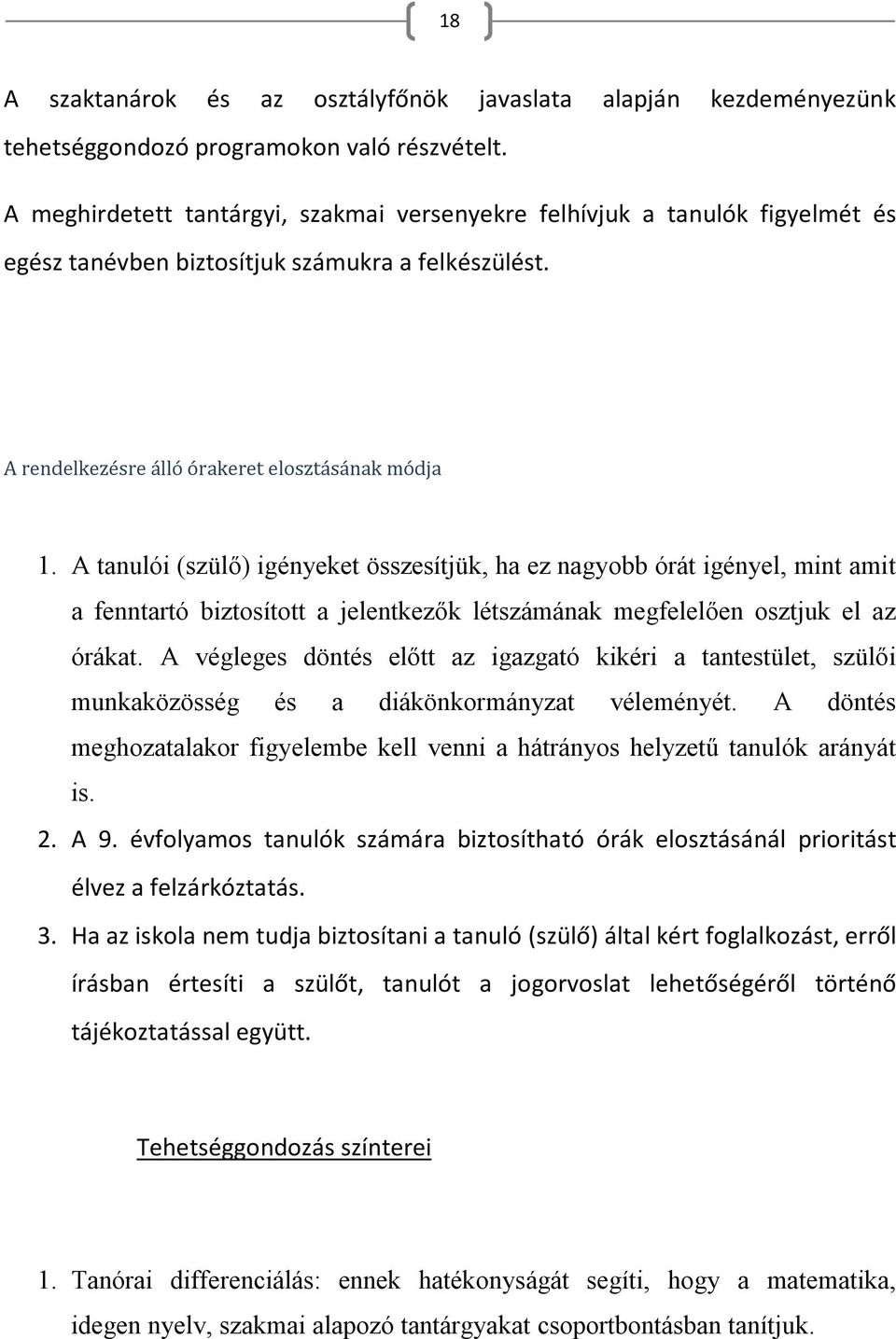 A tanulói (szülő) igényeket összesítjük, ha ez nagyobb órát igényel, mint amit a fenntartó biztosított a jelentkezők létszámának megfelelően osztjuk el az órákat.