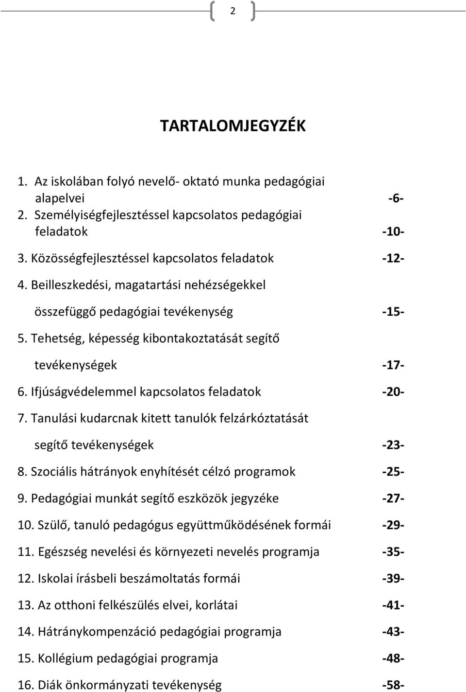 Ifjúságvédelemmel kapcsolatos feladatok -20-7. Tanulási kudarcnak kitett tanulók felzárkóztatását segítő tevékenységek -23-8. Szociális hátrányok enyhítését célzó programok -25-9.