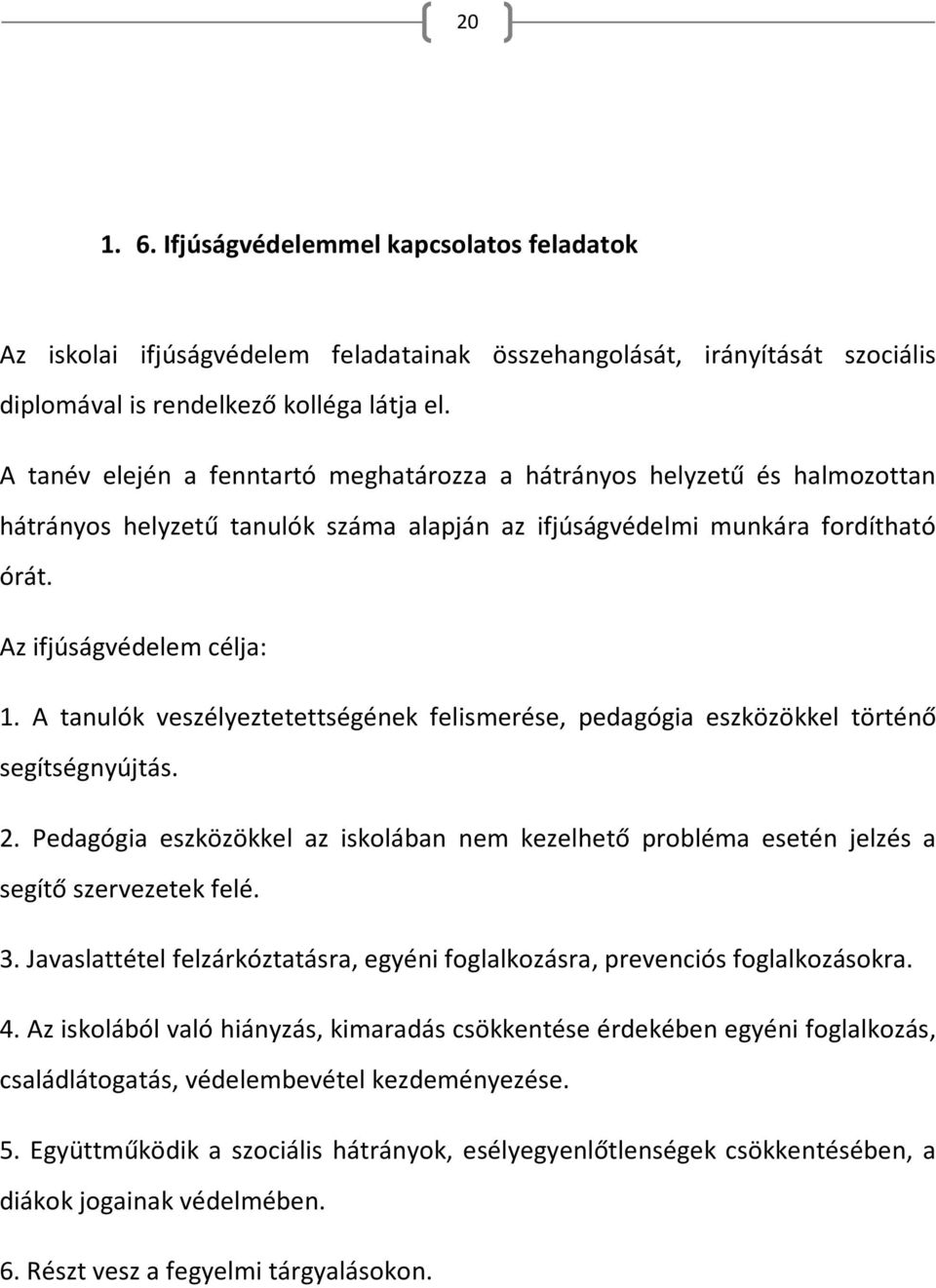 A tanulók veszélyeztetettségének felismerése, pedagógia eszközökkel történő segítségnyújtás. 2. Pedagógia eszközökkel az iskolában nem kezelhető probléma esetén jelzés a segítő szervezetek felé. 3.