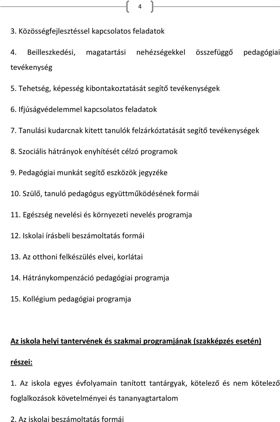 Pedagógiai munkát segítő eszközök jegyzéke 10. Szülő, tanuló pedagógus együttműködésének formái 11. Egészség nevelési és környezeti nevelés programja 12. Iskolai írásbeli beszámoltatás formái 13.