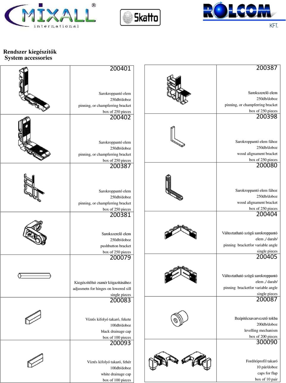 200404 Sarokszerelő elem pushbutton bracket 200079 Változtatható szögű sarokroppantó elem,/ darab/ pinning bracketfor variable angle single pieces 200405 Kiegészítőlsó zsanér kiigazításához adjusmetn