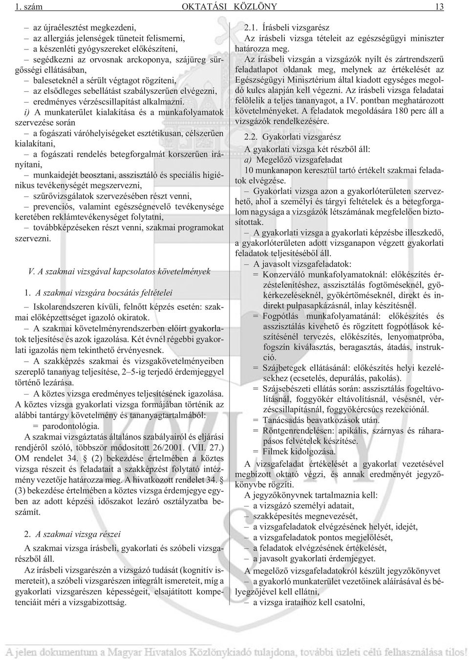 i) A munkaterület kialakítása és a munkafolyamatok szervezése során a fogászati váróhelyiségeket esztétikusan, célszerûen kialakítani, a fogászati rendelés betegforgalmát korszerûen irányítani,