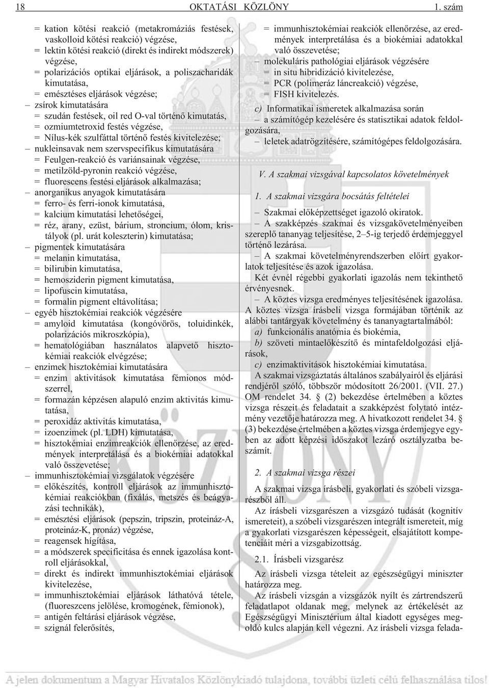 poliszacharidák kimutatása, = emésztéses eljárások végzése; zsírok kimutatására = szudán festések, oil red O-val történõ kimutatás, = ozmiumtetroxid festés végzése, = Nílus-kék szulfáttal történõ