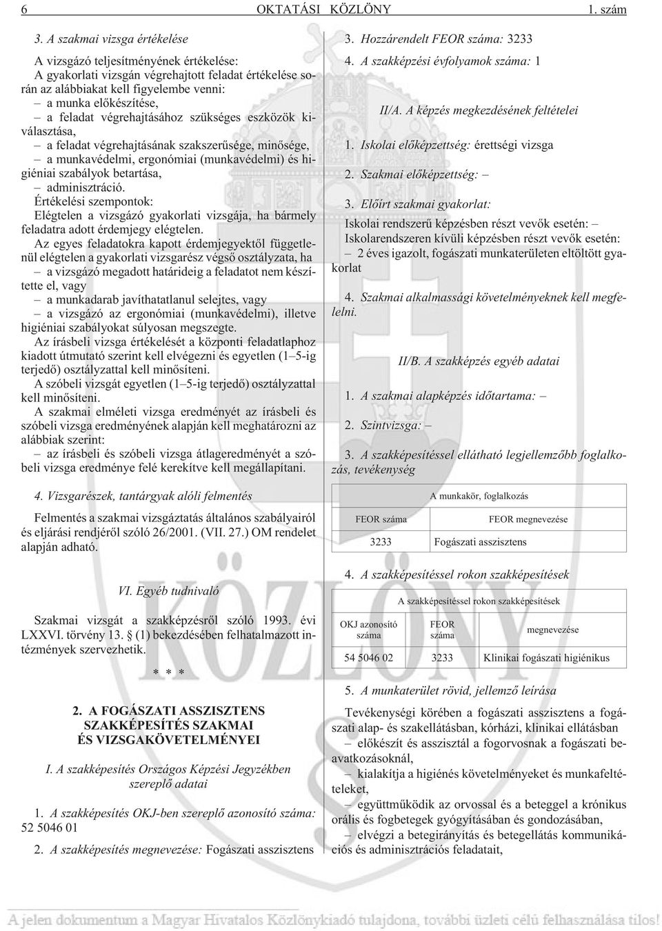 végrehajtásához szükséges eszközök kiválasztása, a feladat végrehajtásának szakszerûsége, minõsége, a munkavédelmi, ergonómiai (munkavédelmi) és higiéniai szabályok betartása, adminisztráció.