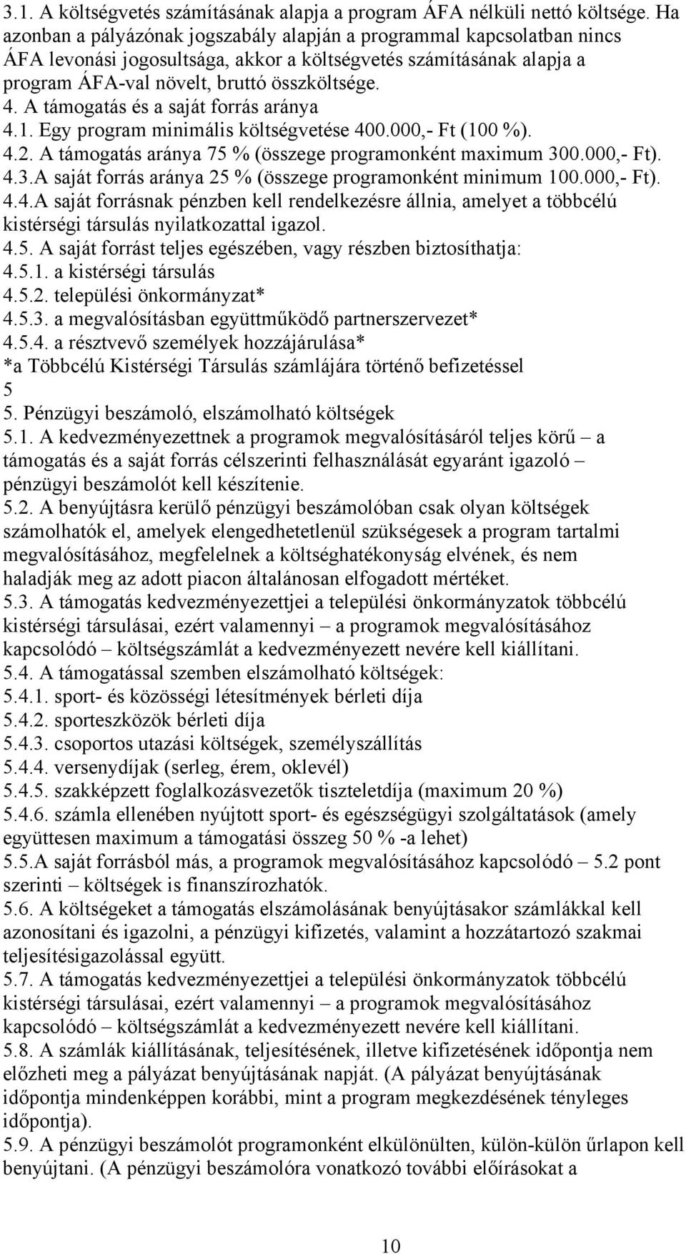 A támogatás és a saját forrás aránya 4.1. Egy program minimális költségvetése 400.000,- Ft (100 %). 4.2. A támogatás aránya 75 % (összege programonként maximum 30