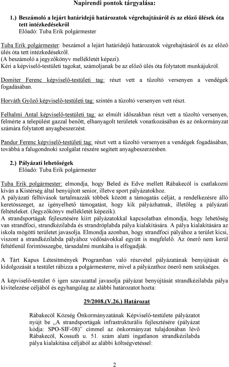 végrehajtásáról és az előző ülés óta tett intézkedésekről. (A beszámoló a jegyzőkönyv mellékletét képezi). Kéri a képviselő-testületi tagokat, számoljanak be az előző ülés óta folytatott munkájukról.