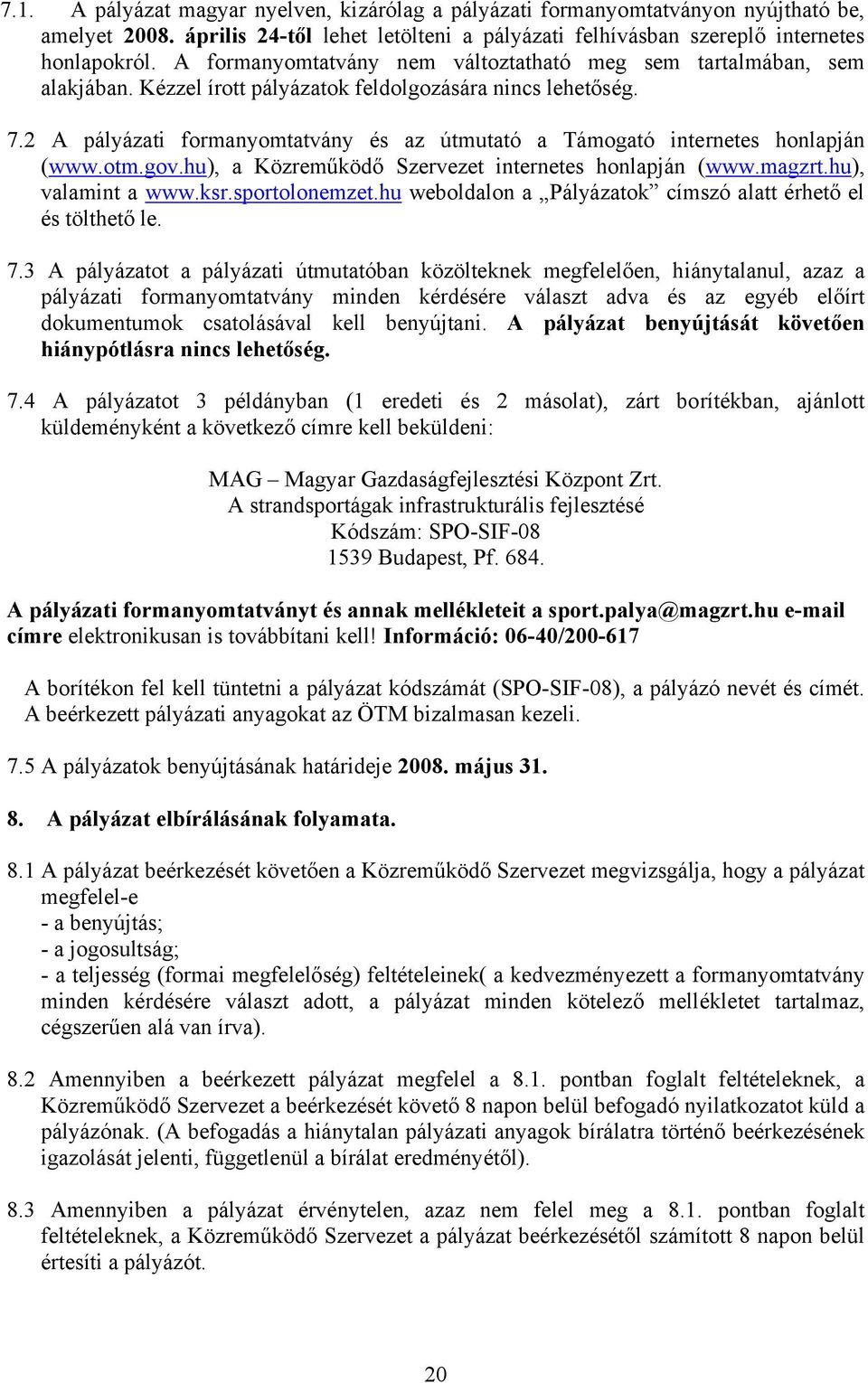 2 A pályázati formanyomtatvány és az útmutató a Támogató internetes honlapján (www.otm.gov.hu), a Közreműködő Szervezet internetes honlapján (www.magzrt.hu), valamint a www.ksr.sportolonemzet.